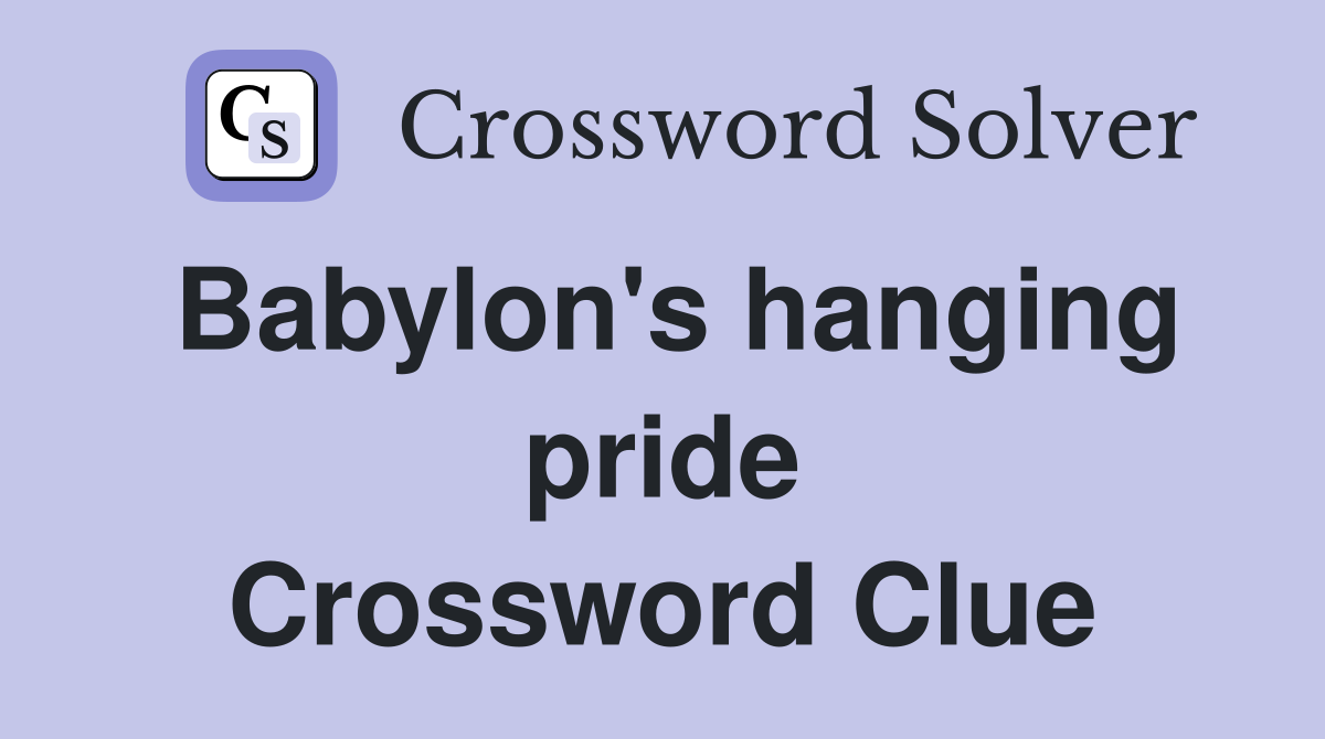 Babylon's hanging pride Crossword Clue