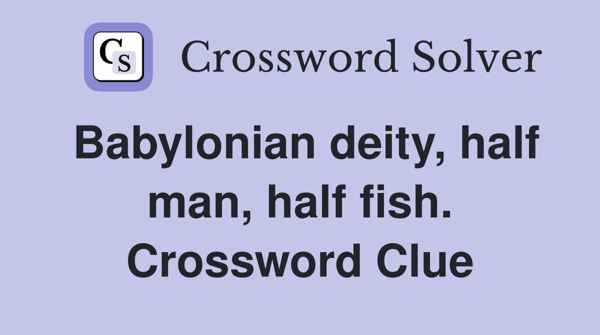 Babylonian deity, half man, half fish. Crossword Clue