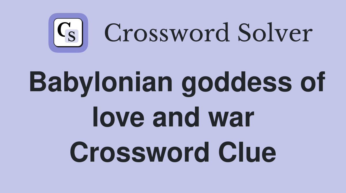 Babylonian goddess of love and war Crossword Clue