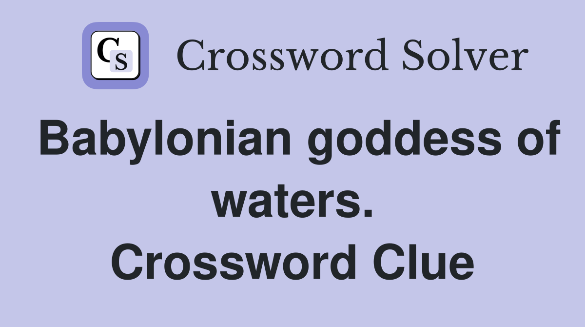 Babylonian goddess of waters. Crossword Clue