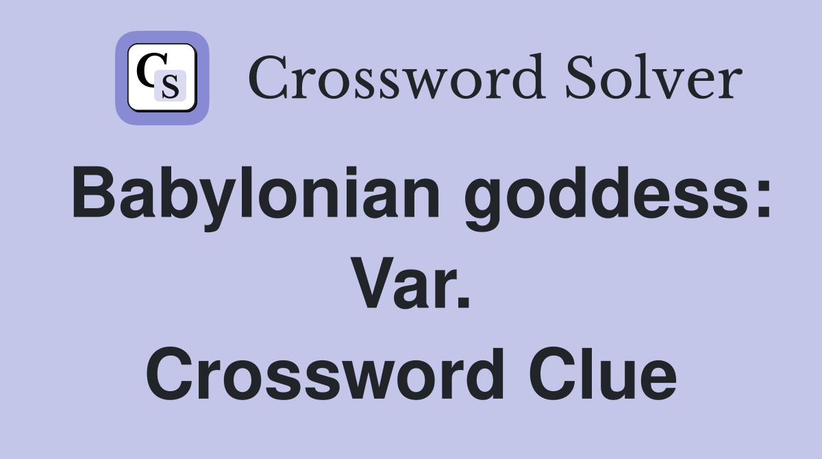 Babylonian goddess: Var. Crossword Clue