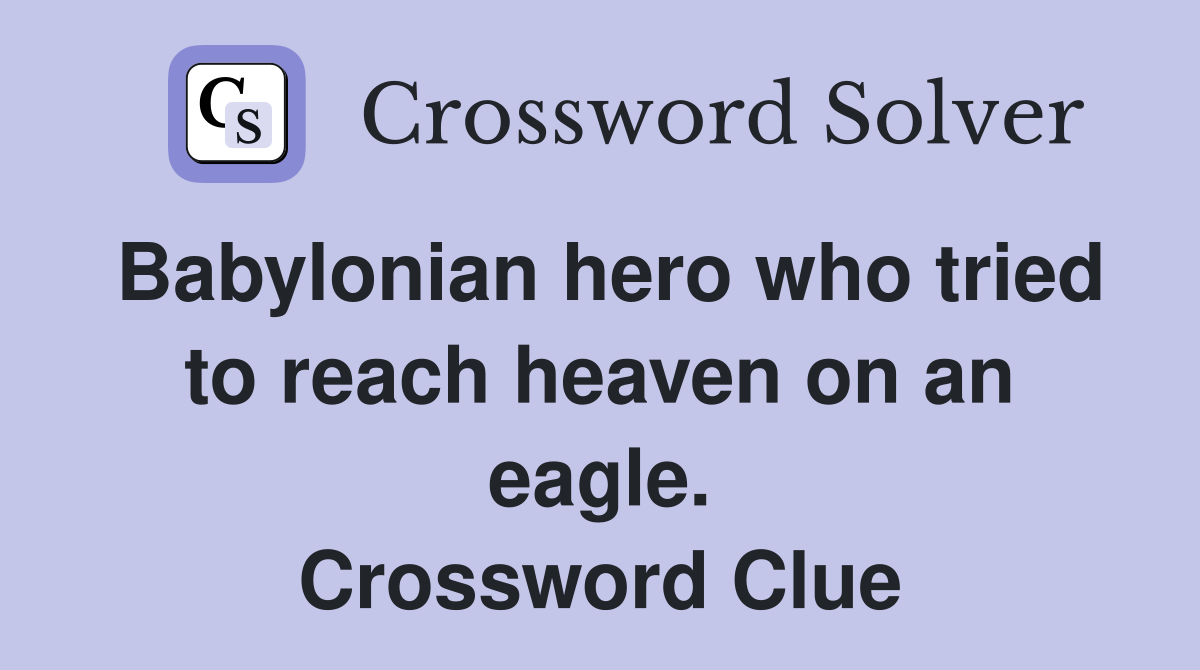 Babylonian hero who tried to reach heaven on an eagle. Crossword Clue