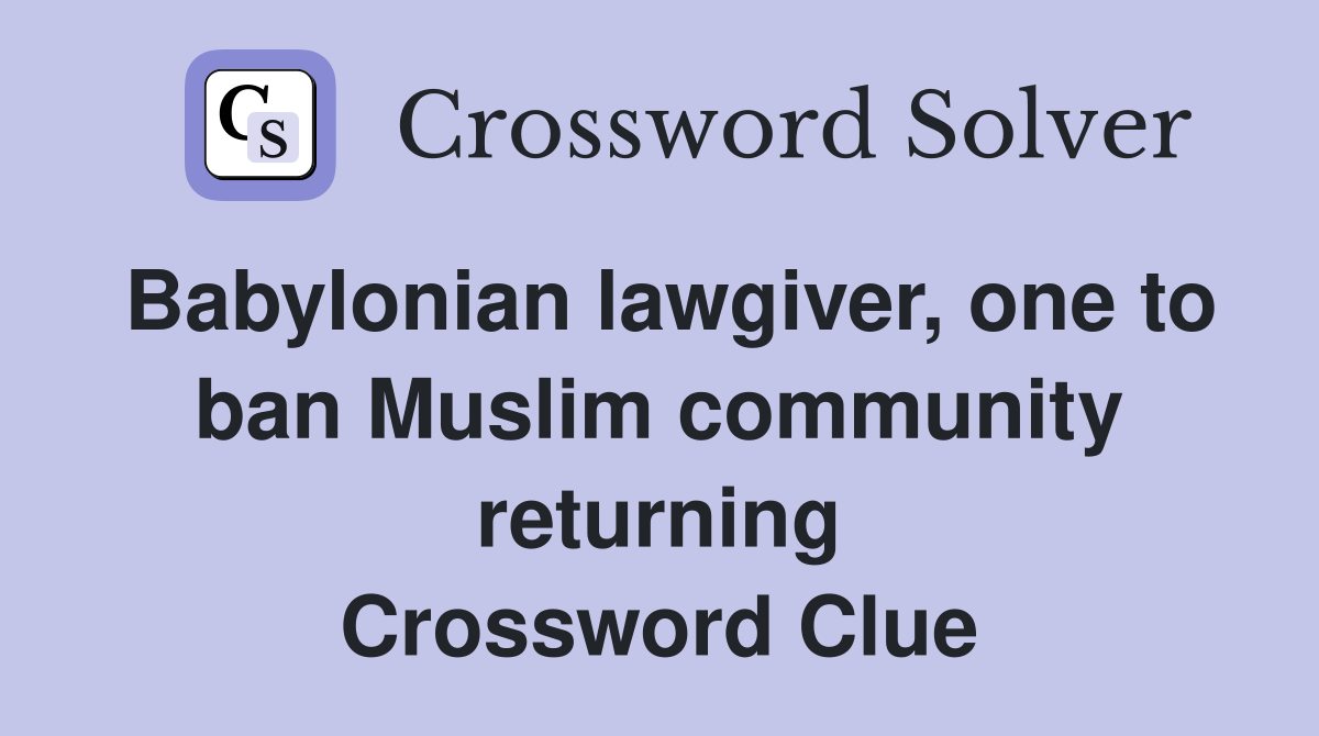 Babylonian lawgiver, one to ban Muslim community returning Crossword Clue
