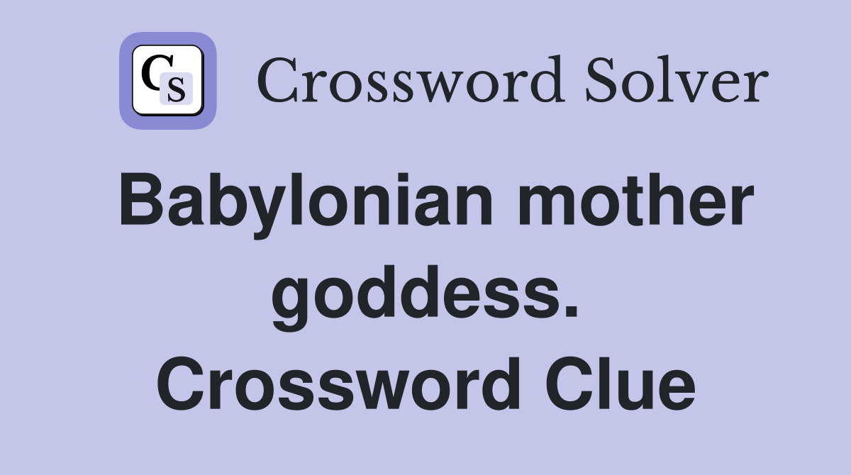 Babylonian mother goddess. Crossword Clue