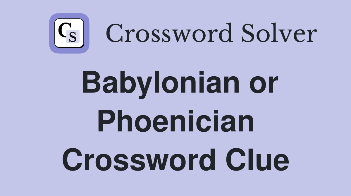 Babylonian or Phoenician Crossword Clue