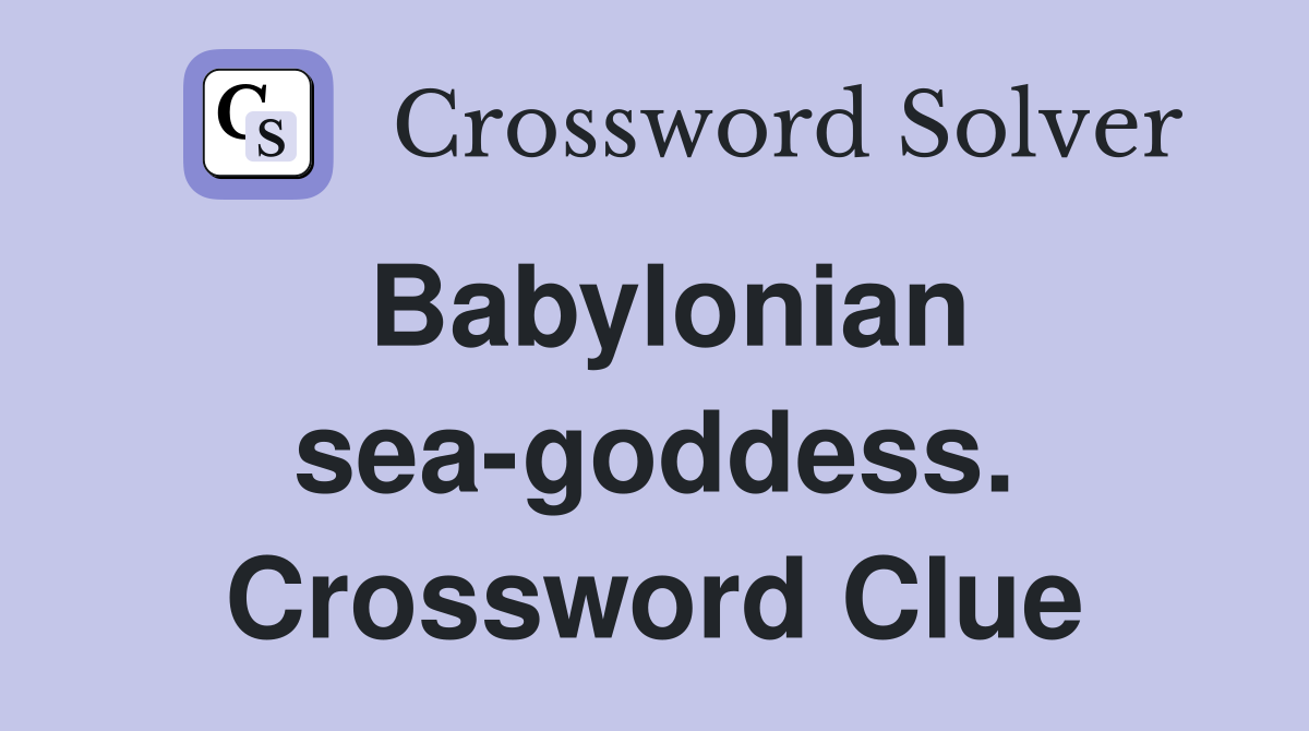 Babylonian sea-goddess. Crossword Clue