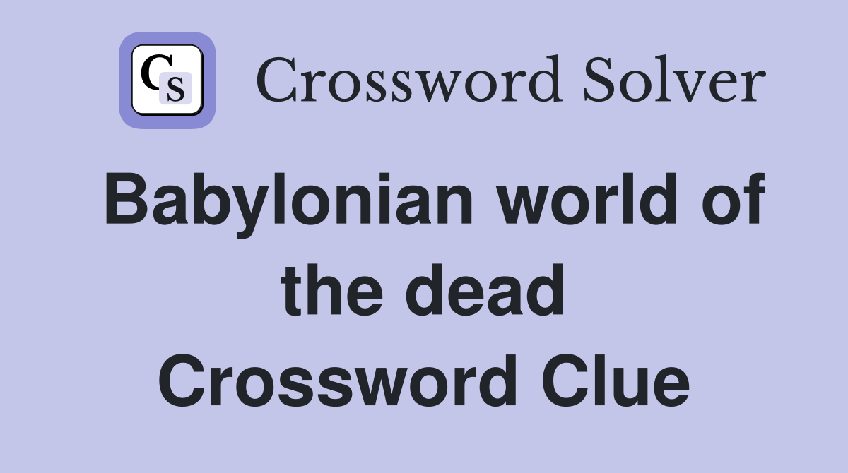 Babylonian world of the dead Crossword Clue