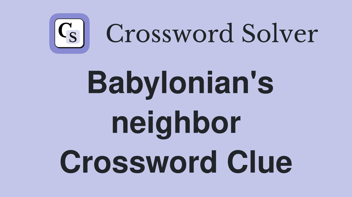 Babylonian's neighbor Crossword Clue