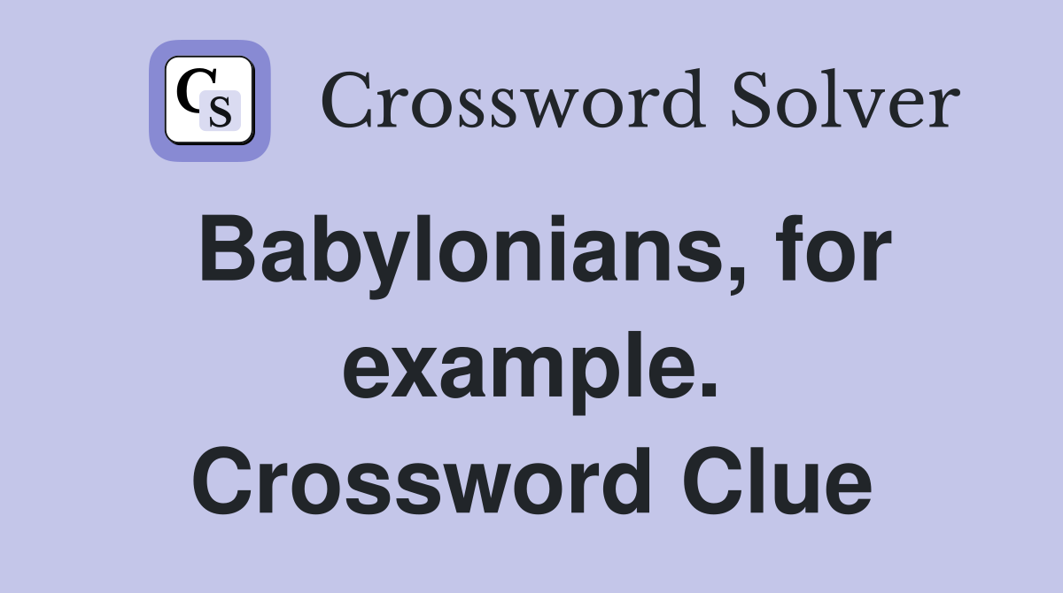 Babylonians, for example. Crossword Clue