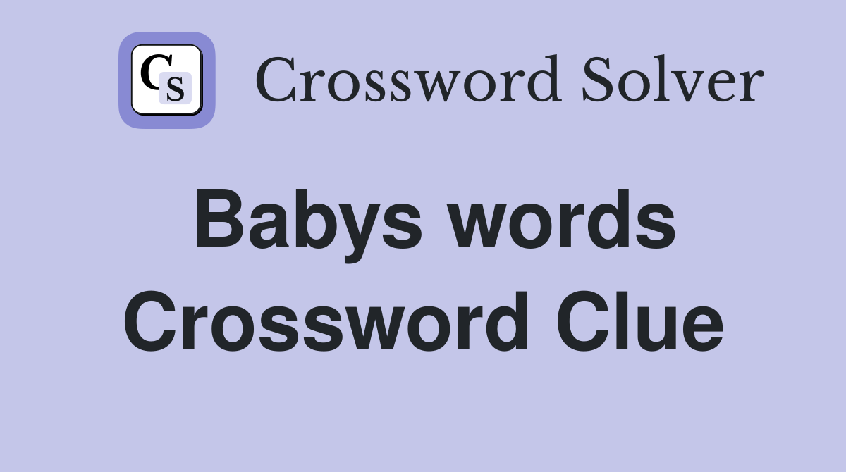 Babys words Crossword Clue