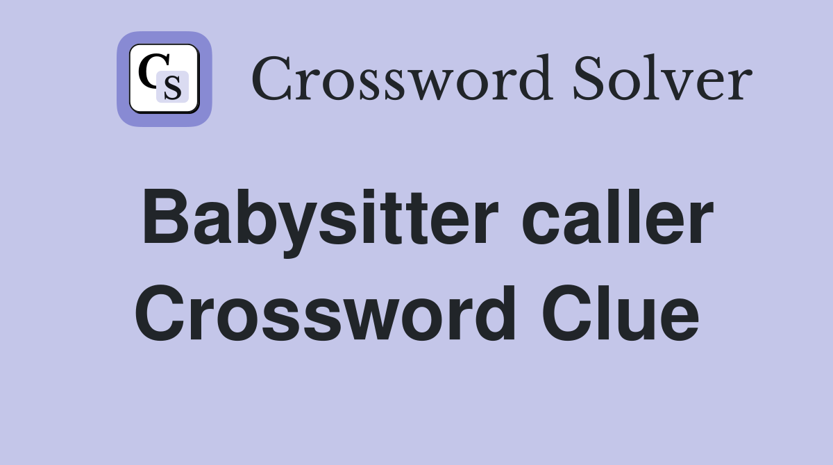 Babysitter caller Crossword Clue