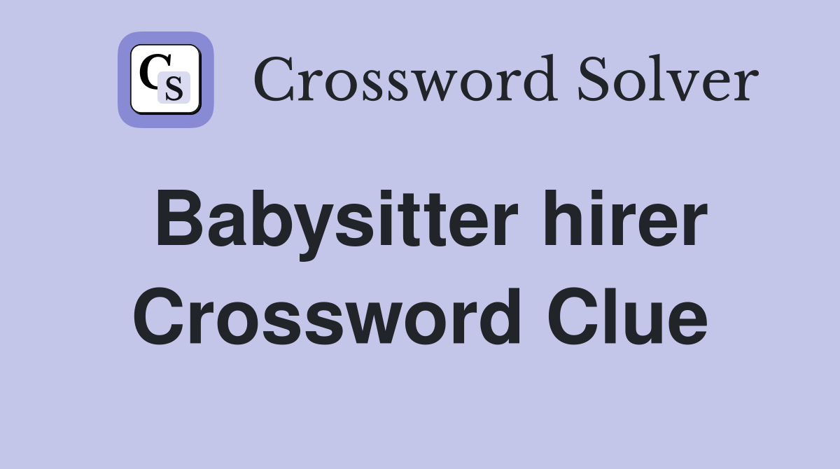 Babysitter hirer Crossword Clue