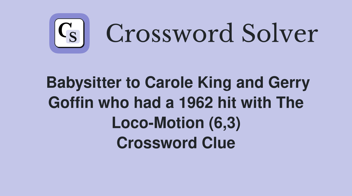 Babysitter to Carole King and Gerry Goffin who had a 1962 hit with The Loco-Motion (6,3) Crossword Clue