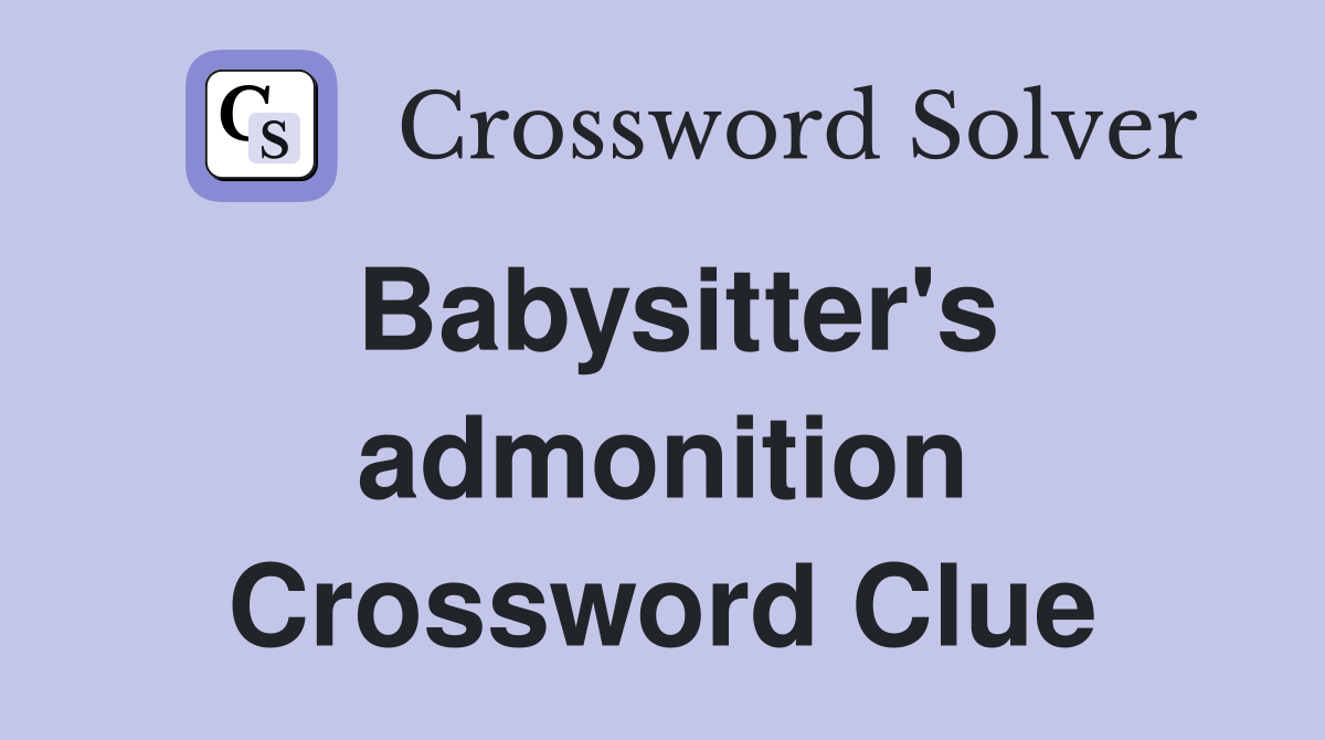 Babysitter's admonition Crossword Clue