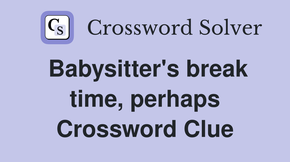 Babysitter's break time, perhaps Crossword Clue