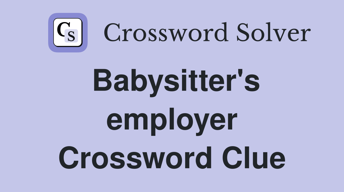 Babysitter's employer Crossword Clue