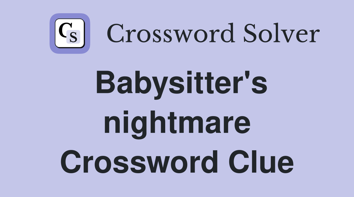 Babysitter's nightmare Crossword Clue