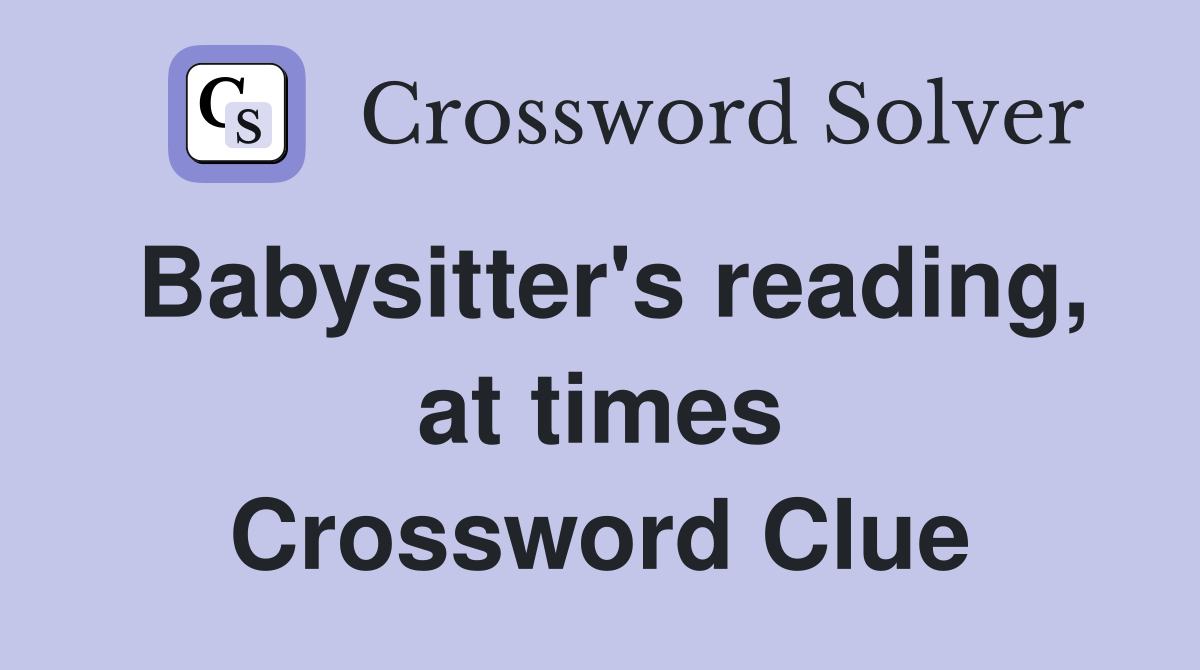 Babysitter's reading, at times Crossword Clue