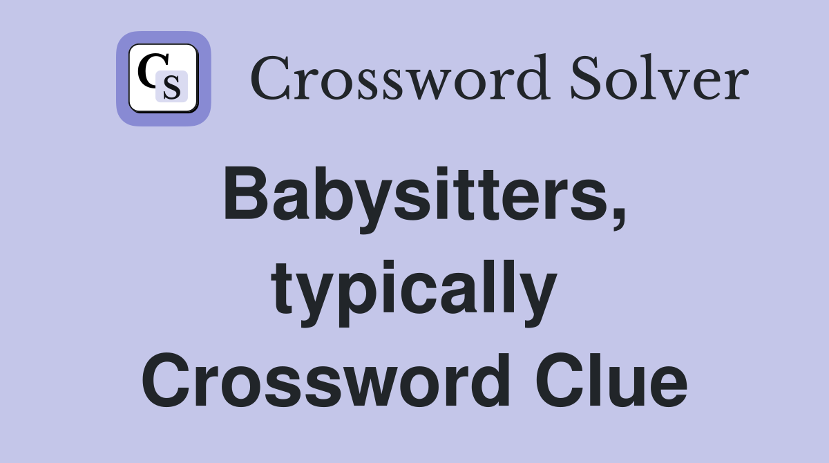 Babysitters, typically Crossword Clue