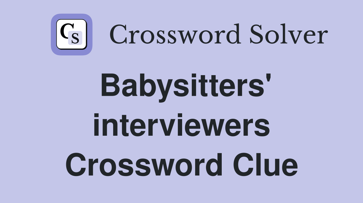 Babysitters' interviewers Crossword Clue