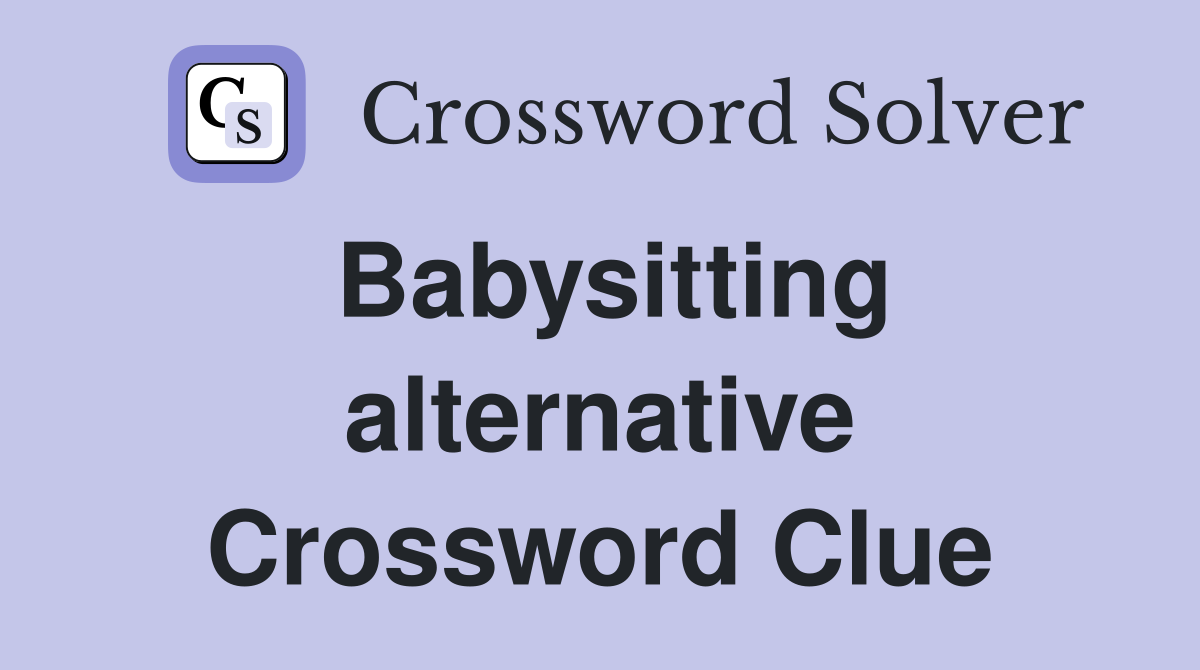 Babysitting alternative Crossword Clue