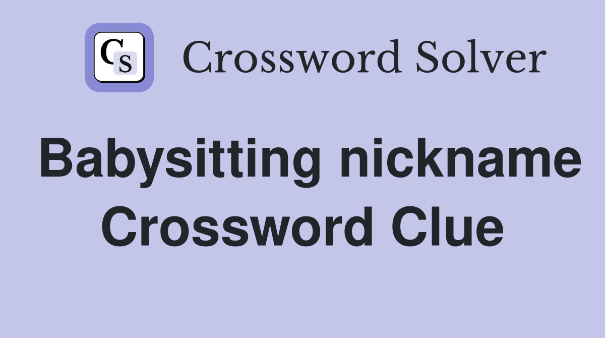 Babysitting nickname Crossword Clue