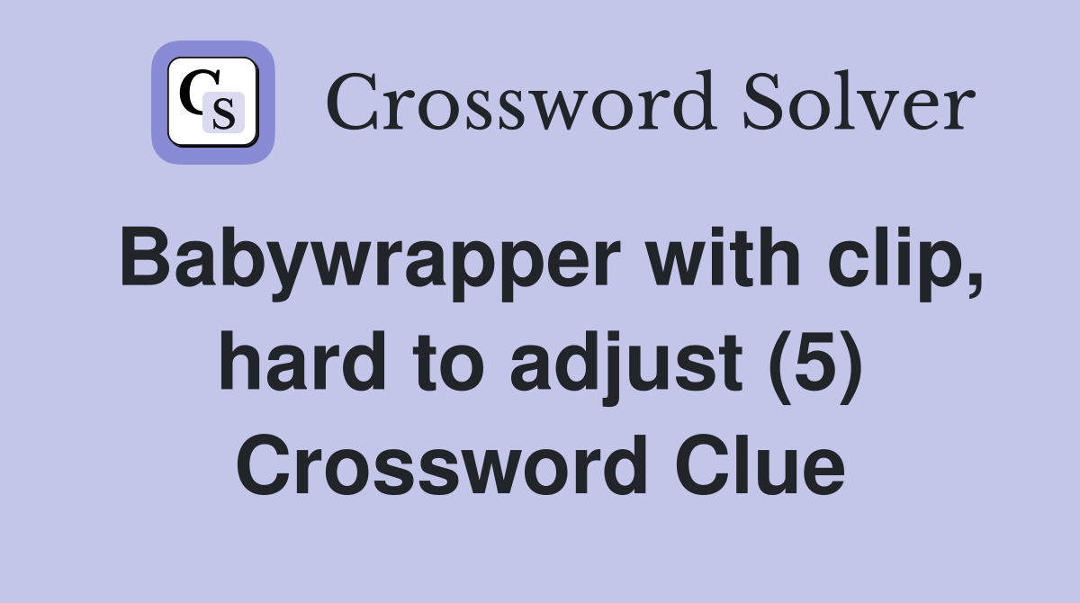 Babywrapper with clip, hard to adjust (5) Crossword Clue