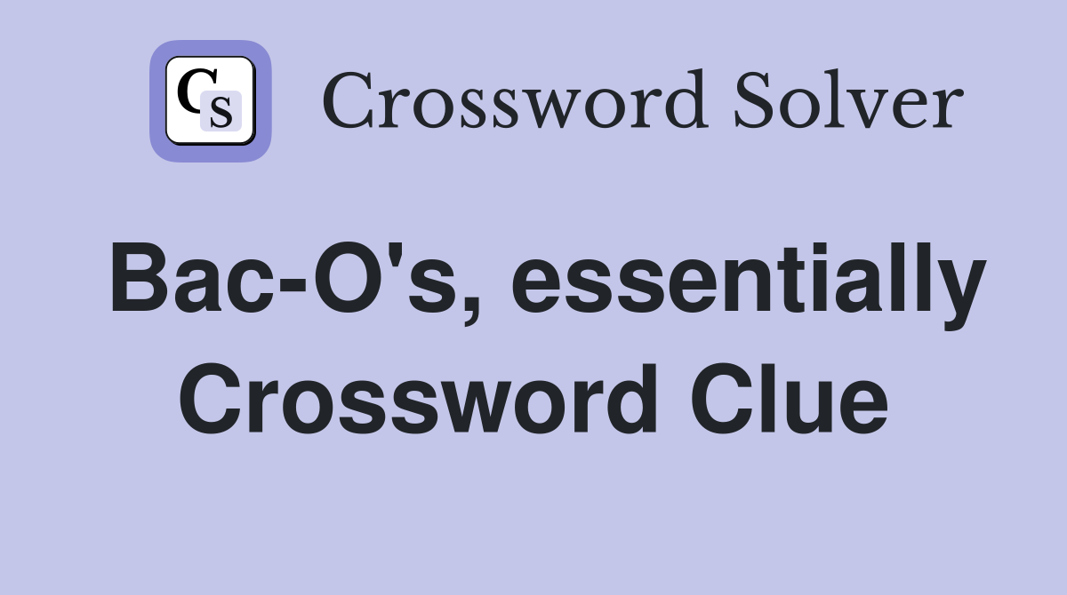Bac-O's, essentially Crossword Clue