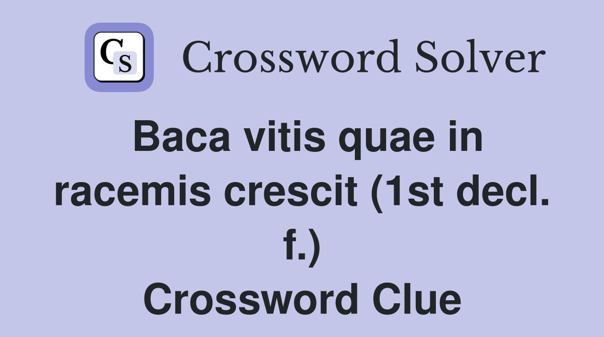 Baca vitis quae in racemis crescit (1st decl. f.) Crossword Clue