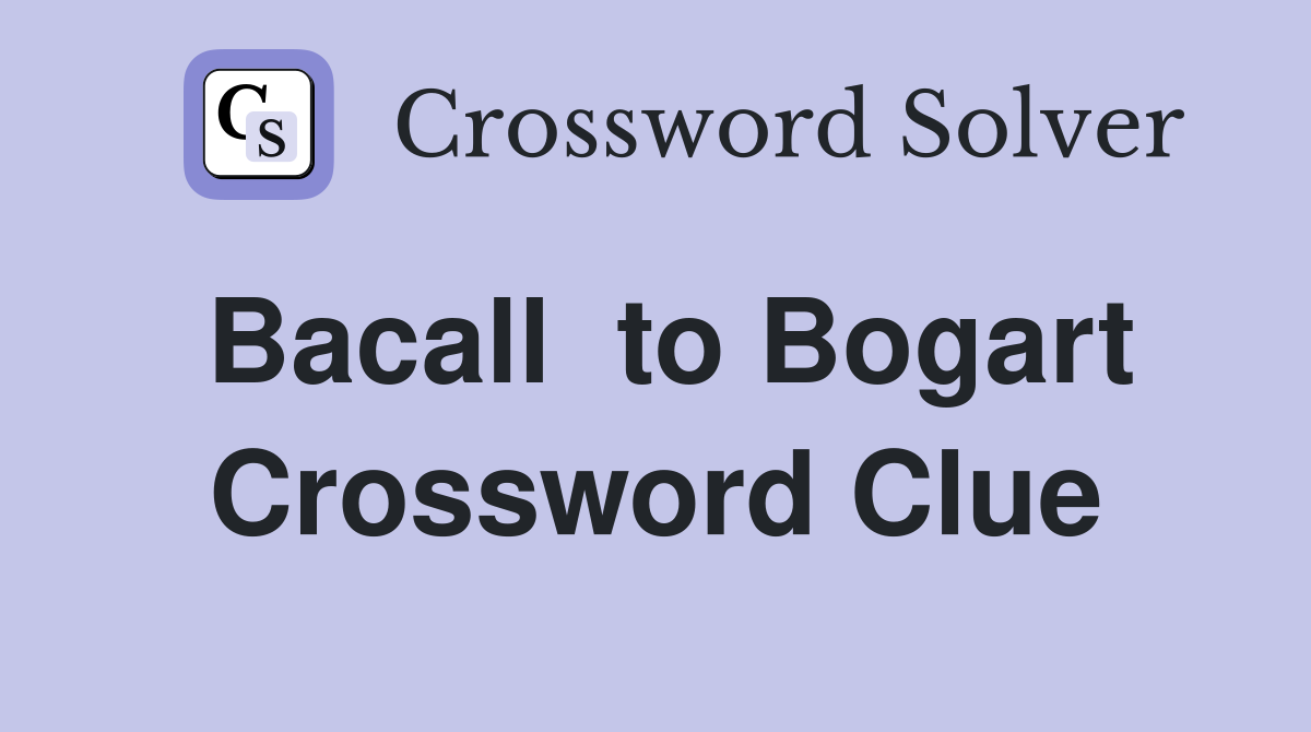 Bacall  to Bogart Crossword Clue