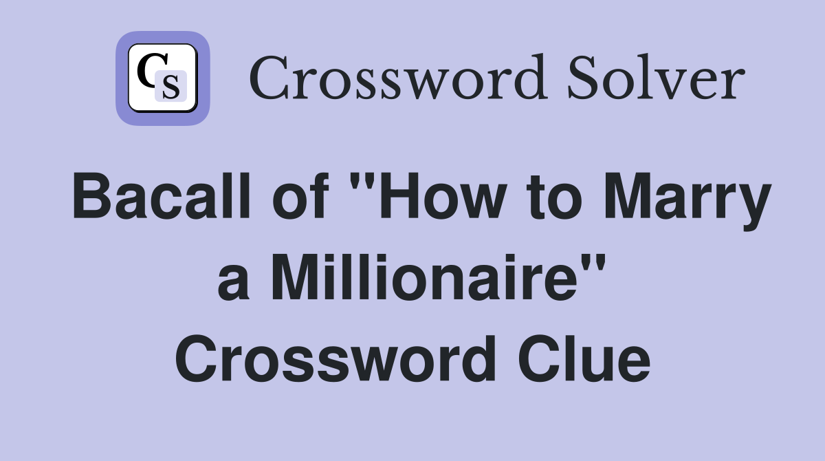 Bacall of "How to Marry a Millionaire" Crossword Clue
