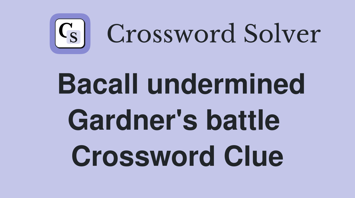 Bacall undermined Gardner's battle  Crossword Clue