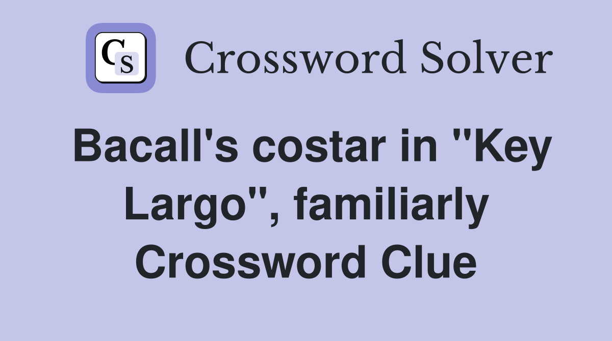 Bacall's costar in "Key Largo", familiarly Crossword Clue