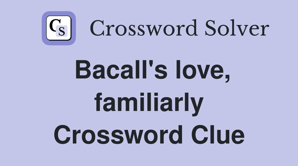 Bacall's love, familiarly Crossword Clue