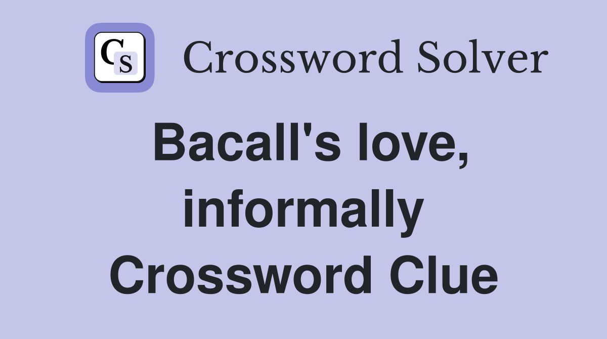 Bacall's love, informally Crossword Clue