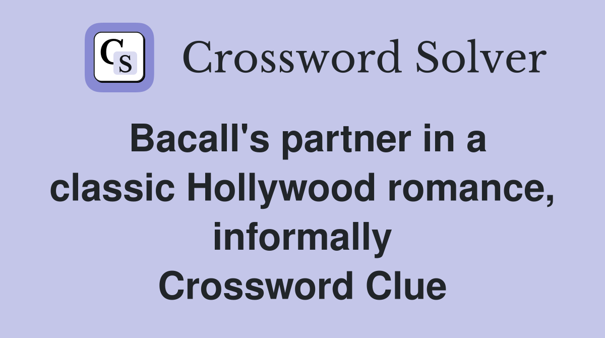 Bacall's partner in a classic Hollywood romance, informally Crossword Clue