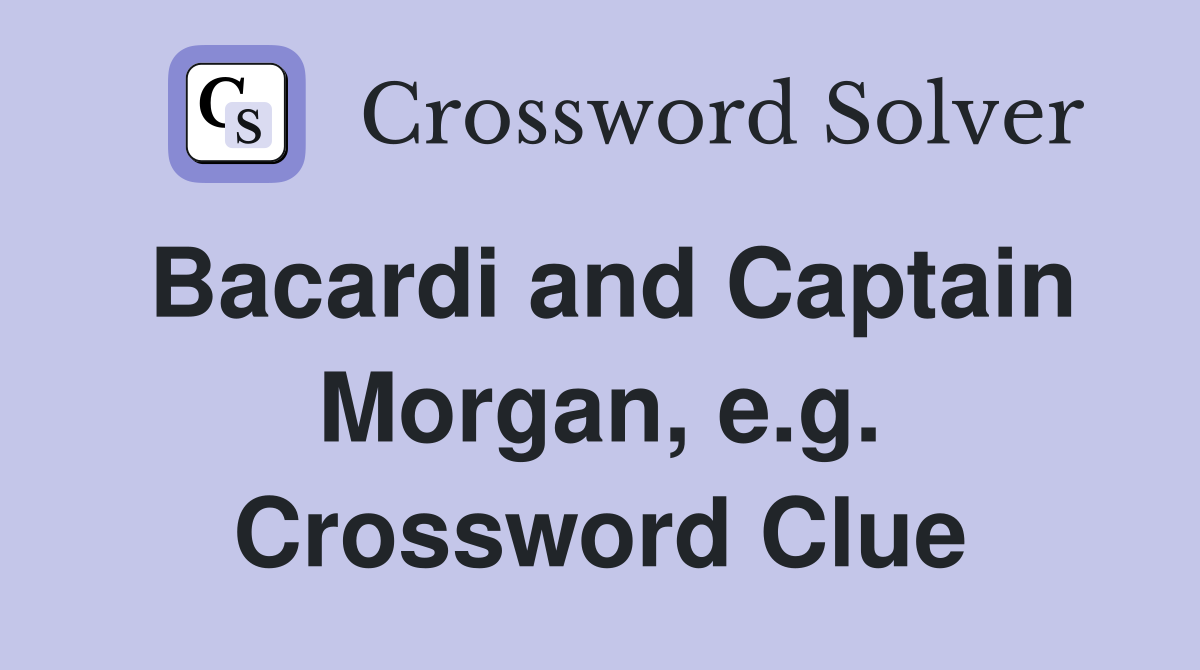Bacardi and Captain Morgan, e.g. Crossword Clue