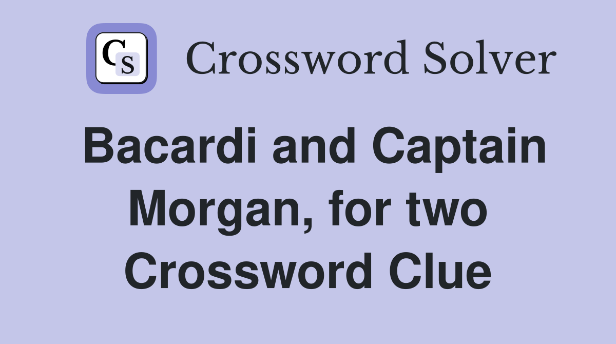 Bacardi and Captain Morgan, for two Crossword Clue