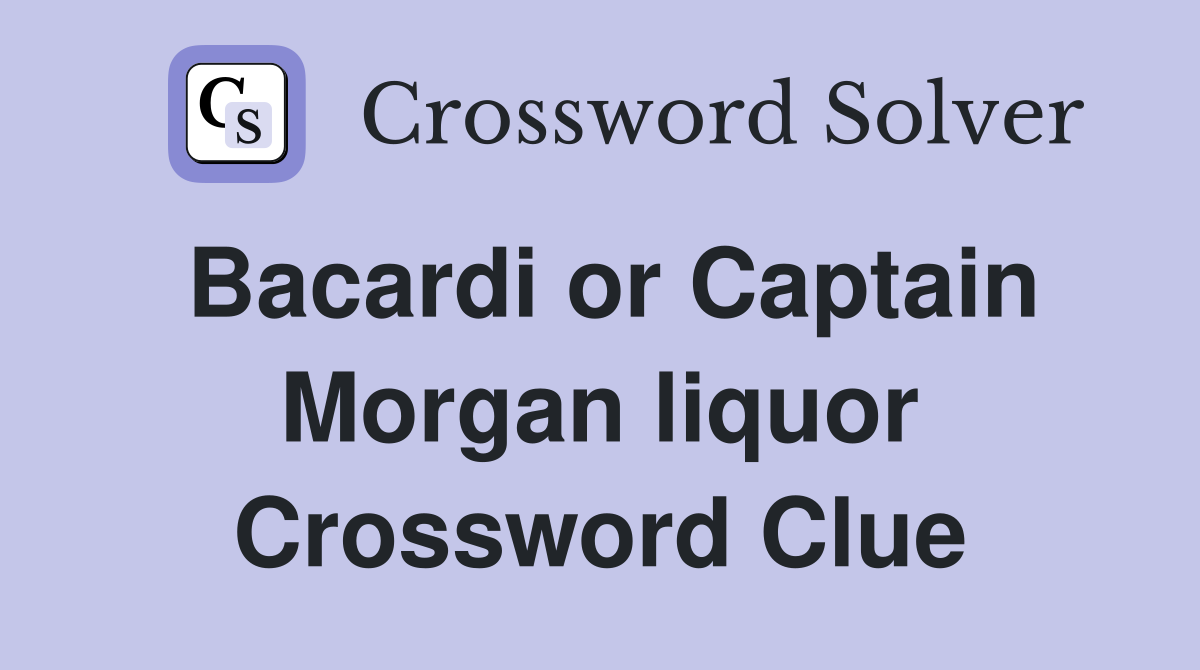 Bacardi or Captain Morgan liquor Crossword Clue