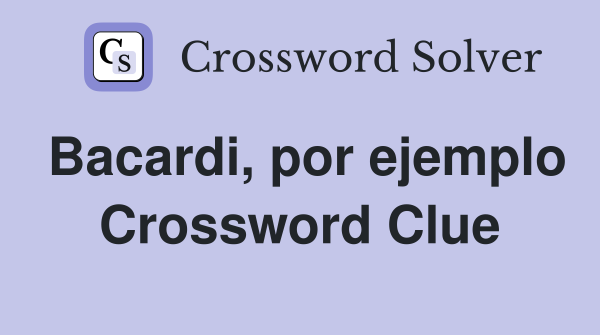 Bacardi, por ejemplo Crossword Clue