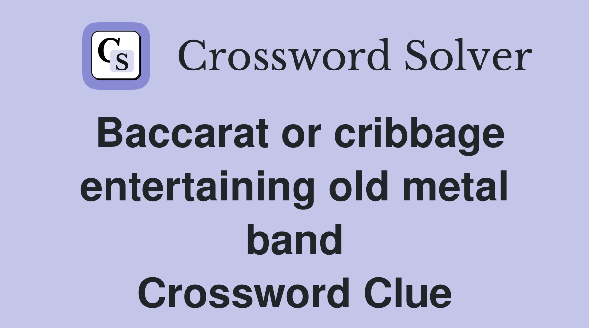 Baccarat or cribbage entertaining old metal band Crossword Clue