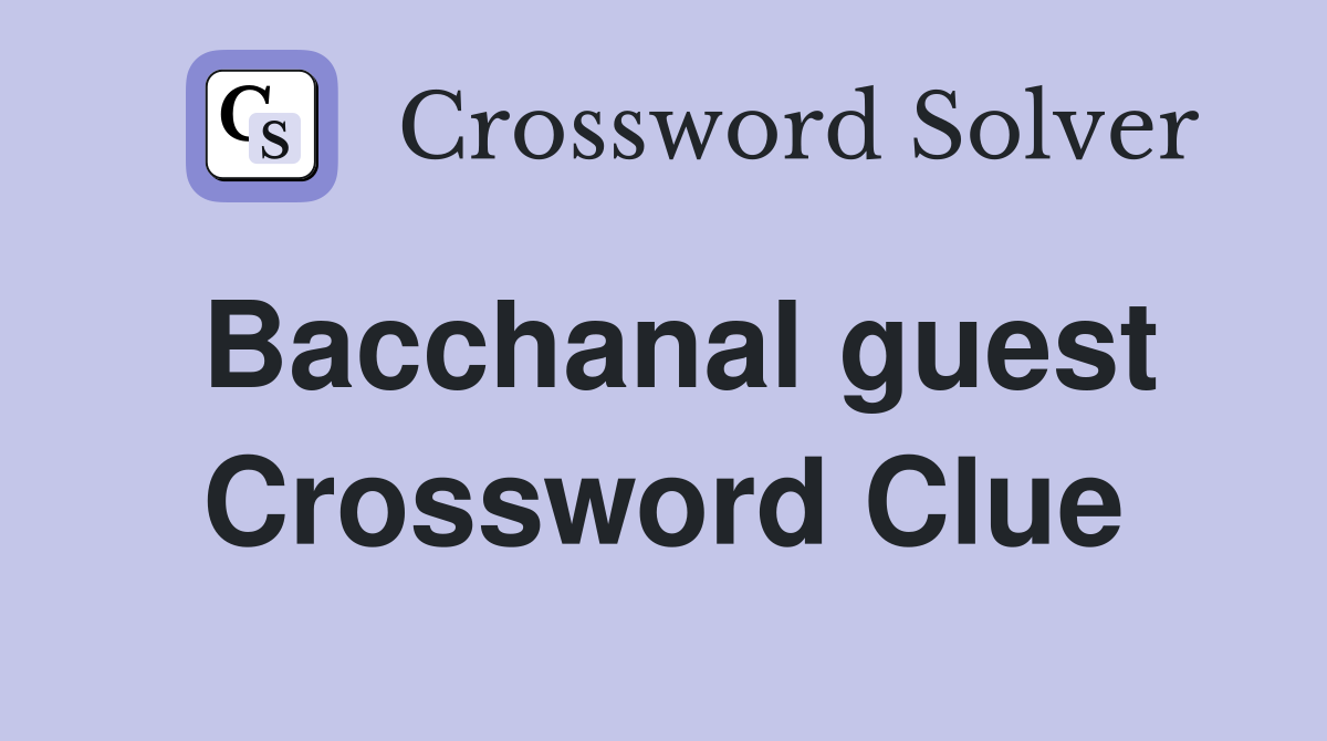 Bacchanal guest Crossword Clue
