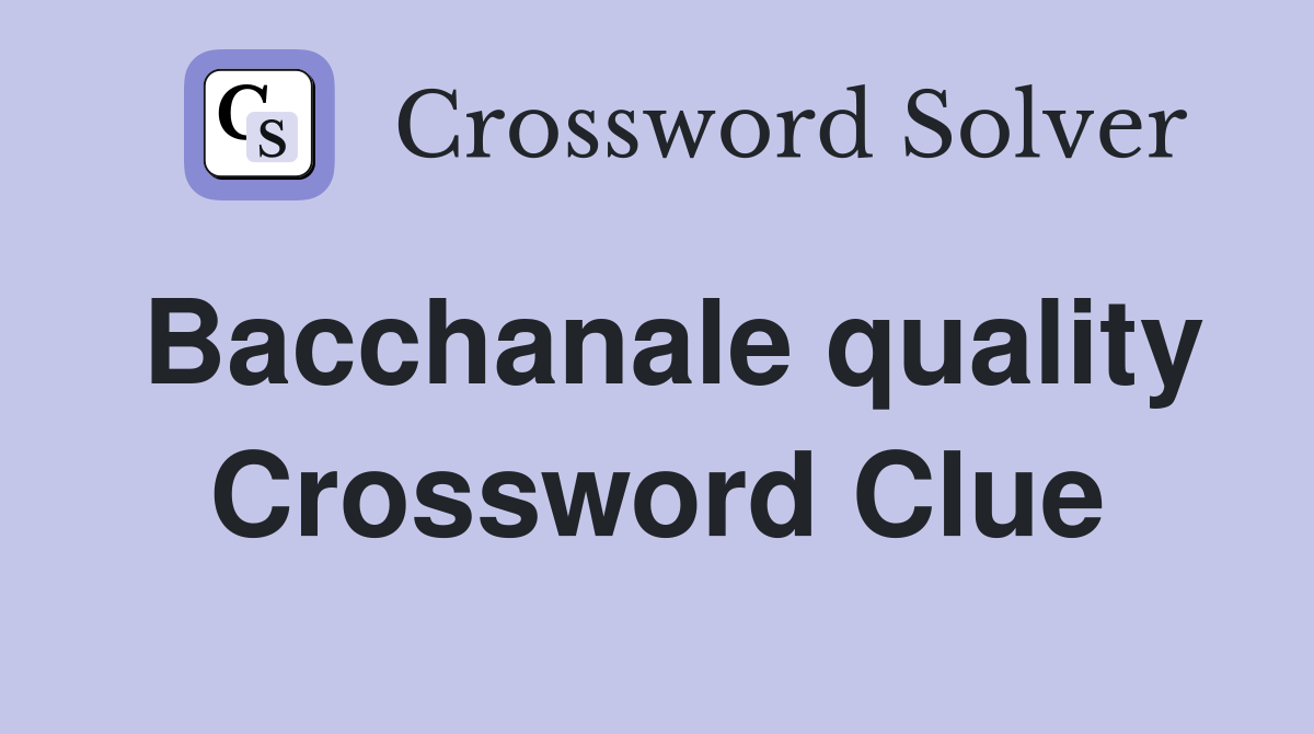 Bacchanale quality Crossword Clue