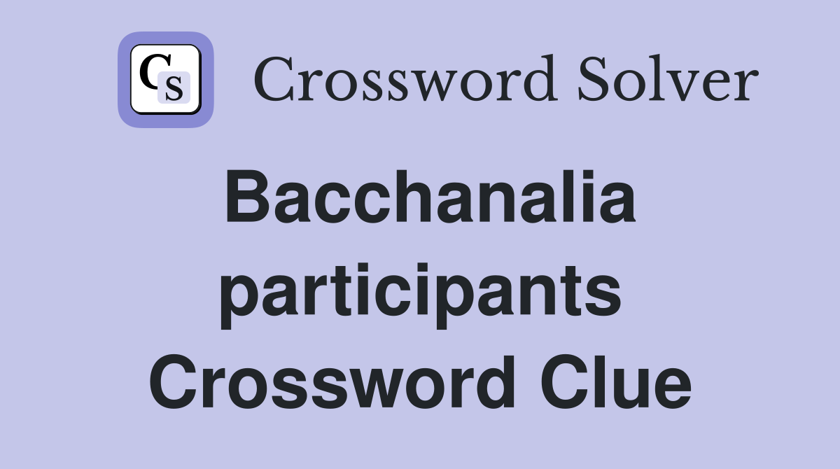 Bacchanalia participants Crossword Clue