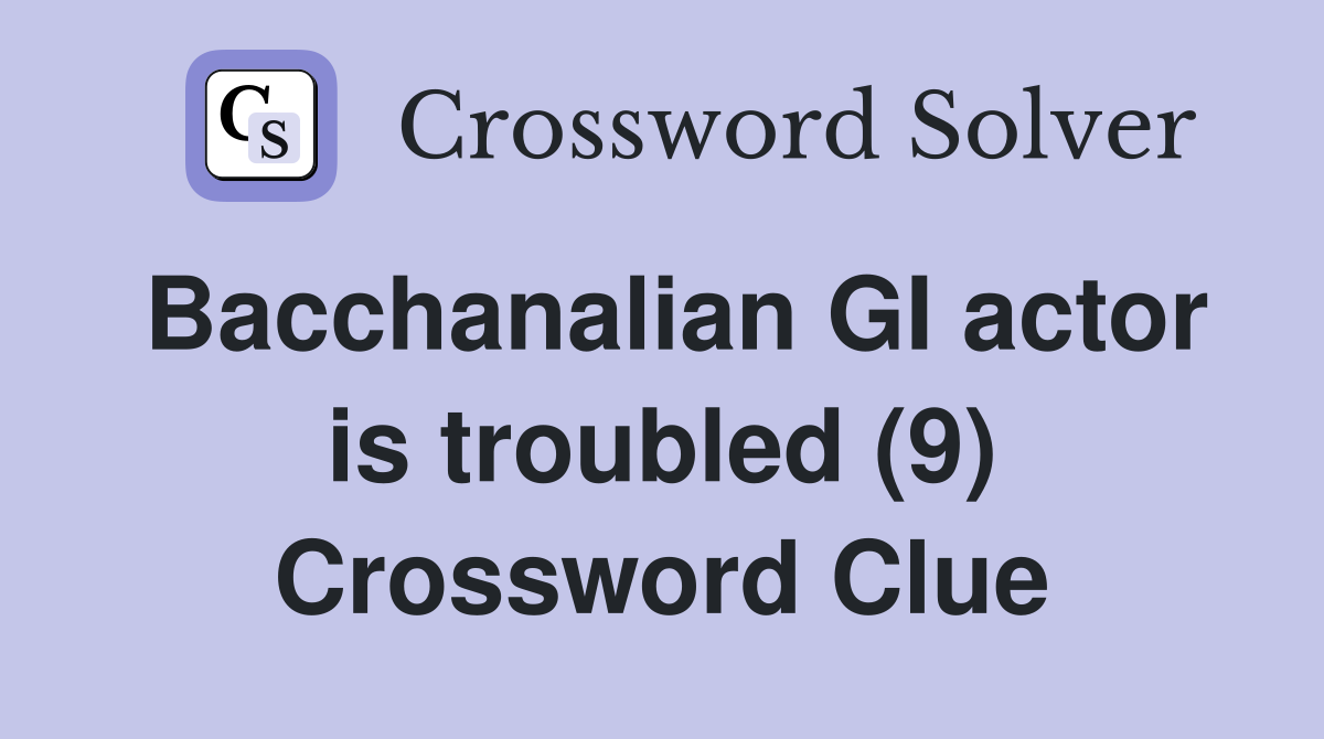 Bacchanalian GI actor is troubled (9) Crossword Clue