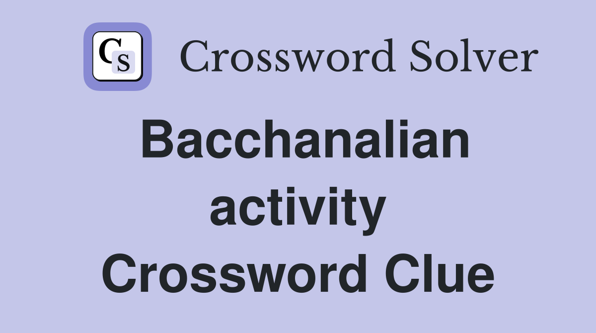 Bacchanalian activity Crossword Clue