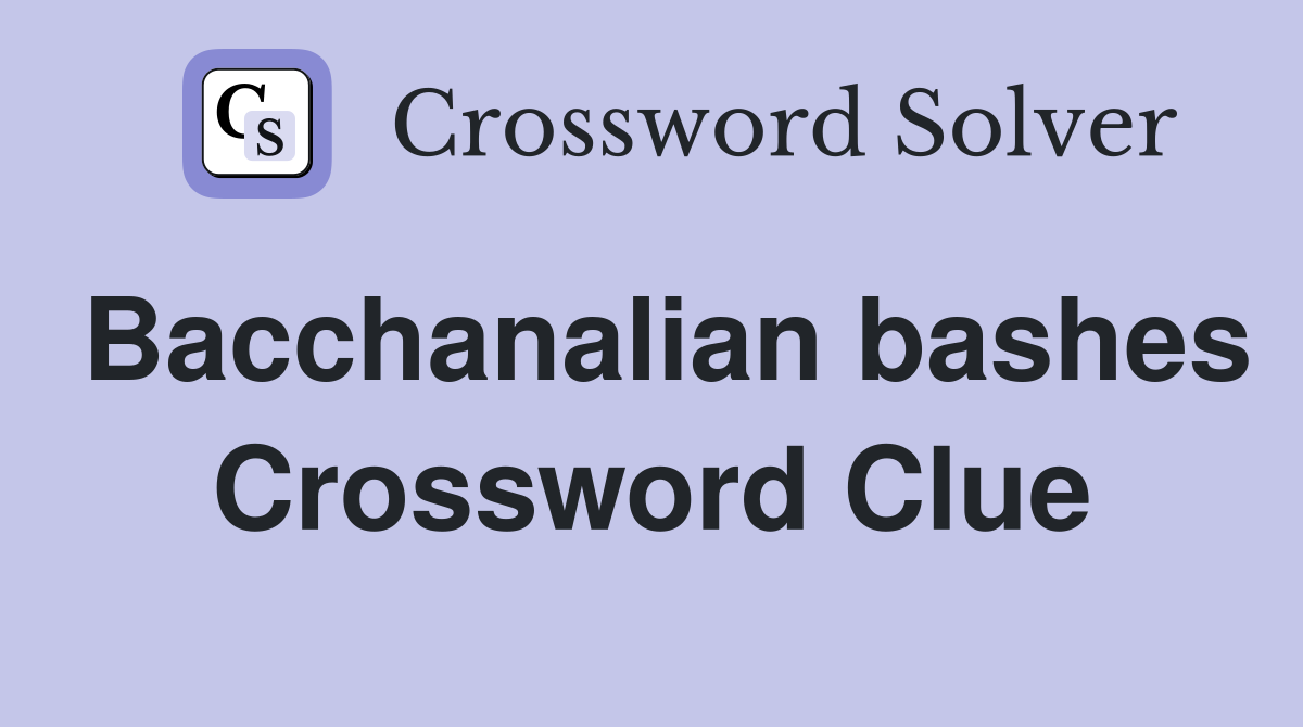 Bacchanalian bashes Crossword Clue