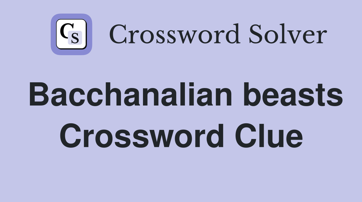 Bacchanalian beasts Crossword Clue