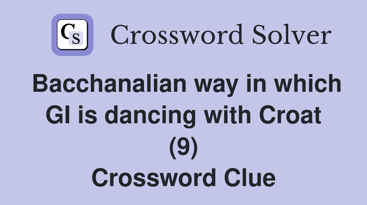 Bacchanalian way in which GI is dancing with Croat (9) Crossword Clue