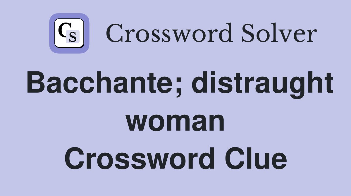 Bacchante; distraught woman Crossword Clue